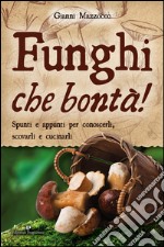 Funghi che bontà! Spunti e appunti per conoscerli, scovarli e cucinarli libro