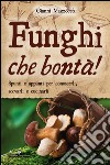 Funghi che bontà! Spunti e appunti per conoscerli, scovarli e cucinarli libro