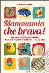 Mammamia che brava! Manuale per trasformare piccoli disastri domestici in successi libro di Ferrara Marilena