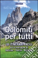 Dolomiti per tutti. 16 itinerari facili tra le montagne di Belluno, Trento, Bolzano libro