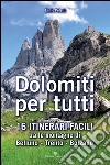 Dolomiti per tutti. 16 itinerari facili tra le montagne di Belluno, Trento, Bolzano libro