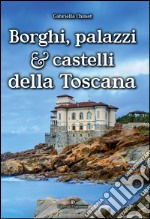 Borghi, palazzi e castelli della Toscana libro