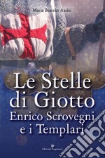 Le stelle di Giotto. Enrico Scrovegni e i Templari libro