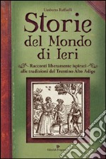 Storie del mondo di ieri. Racconti liberamente ispirati alle tradizioni del Trentino Alto Adige libro