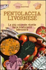 Pentolaccia livornese. Le più colorate ricette della tradizione labronica libro