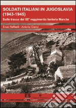 Soldati italiani in Jugoslavia (1943-1945). Sulle tracce del 55° reggimento fanteria Marche  libro