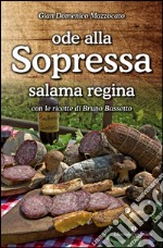 Ode alla sopressa. Salama regina. Con le ricette di Bruno Bassetto libro