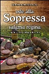 Ode alla sopressa. Salama regina. Con le ricette di Bruno Bassetto libro