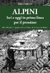 Alpini. Ieri e oggi in prima linea per il prossimo. Oltre 50 anni di impegno civile dal Vajont al terremoto in Abruzzo. Ediz. illustrata libro di Gambarotto Stefano