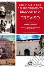 Guida ai luoghi del Risorgimento della città di Treviso libro