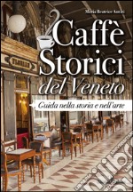 Caffè storici del veneto. Guida nella storia e nell'arte 