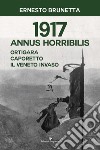 1917 Annus horribilis. Ortigara, Caporetto, il Veneto invaso  libro