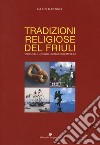 Tradizioni religiose del Friuli. Usi del ciclo liturgico e consuetudini popolari libro di Martinis Mario