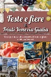 Feste e fiere del Friuli Venezia Giulia. Mese per mese alla scoperta di una regione e dei suoi eventi libro di Simionato Stefania