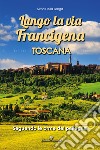 Lungo la via Francigena toscana. Seguendo le orme dei pellegrini libro