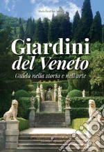 Giardini del Veneto. Guida nella storia e nell'arte