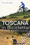 Toscana in bicicletta. 24 percorsi dall'entroterra alla costa libro