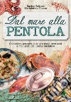 Dal mare alla pentola. Conoscere, pescare, cucinare pesci, crostacei e molluschi del litorale adriatico libro