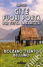 Gite fuori porta per tutta la famiglia. Bolzano Trento Belluno libro