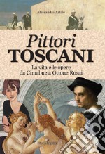 Pittori toscani. La vita e le opere da Cimabue a Ottone Rosai libro