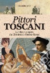 Pittori toscani. La vita e le opere da Cimabue a Ottone Rosai libro