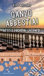 Ganzo abbestia! Detti e proverbi livornesi libro