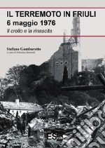 Il terremoto in Friuli 6 maggio 1976. Il crollo e la rinascita libro