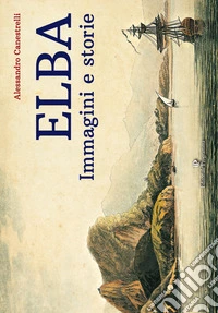 Elba. Immagini e storie