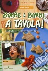 Bimbe e bimbi, a tavola! Salute e buone ricette per i vostri figli libro