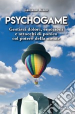 Psychogame. Gestisci dolori, emozioni e attacchi di panico col potere della mente libro