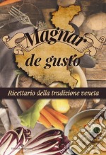 Magnar de gusto. Ricettario della tradizione veneta libro