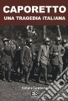 Caporetto. Una tragedia italiana libro di Gambarotto Stefano