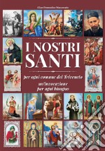 I nostri santi per ogni comune del Triveneto un'invocazione per ogni bisogno libro