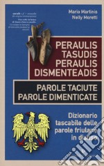 Peraulis tasudis paraulis dismenteadis-Parole taciute parole dimenticate. Dizionario tascabile delle parole friulane in disuso libro