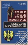 Peraulis tasudis paraulis dismenteadis-Parole taciute parole dimenticate. Dizionario tascabile delle parole friulane in disuso libro