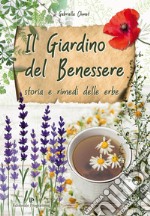 Il giardino del benessere. Storia e rimedi delle erbe libro