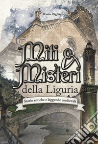 Miti & misteri della Liguria. Storie antiche e leggende medievali libro