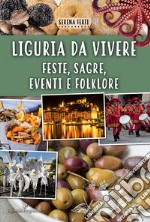 Liguria da vivere. Feste, sagre, eventi e folklore