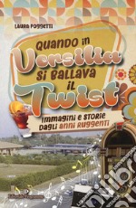 Quando in Versilia si ballava il twist. Immagini e storie dagli anni ruggenti libro