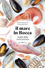 Il mare in bocca. Raccolta di ricette a base di pesce tipiche della costa toscana libro