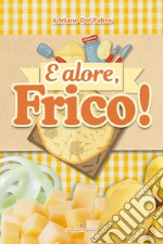 E alore, frico! libro