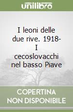 I leoni delle due rive. 1918- I cecoslovacchi nel basso Piave libro