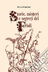 Storie, misteri e segreti del Friuli libro