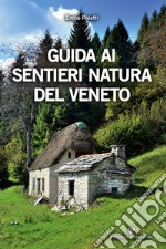 Guida ai sentieri natura del Veneto. Ediz. illustrata libro