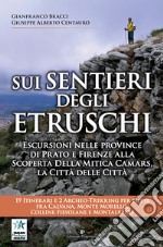 Sui sentieri degli etruschi. Escursioni nelle province di Prato e Firenze alla scoperta della mitica Camars, la Città delle Città. 19 itinerari e 2 archeo-trekking per tutti fra Calvana, Monte Morello, colline Fiesolane e Montalbano libro