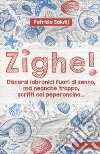 Zighe! Discorsi labronici fuori di senno, ma neanche troppo, scritti col peperoncino... libro di Salutij Patrizia