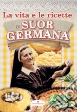 La vita e le ricette di suor Germana libro