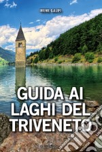 Guida ai laghi del Triveneto. Ediz. illustrata libro