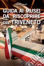 Guida ai musei da riscoprire del Triveneto libro