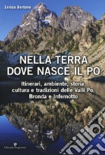 Nella terra dove nasce il Po. Itinerari, ambiente, storia, cultura e tradizioni delle Valli Po, Bronda e Infernotto libro